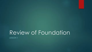 Review of Foundation
LESSON 1
 