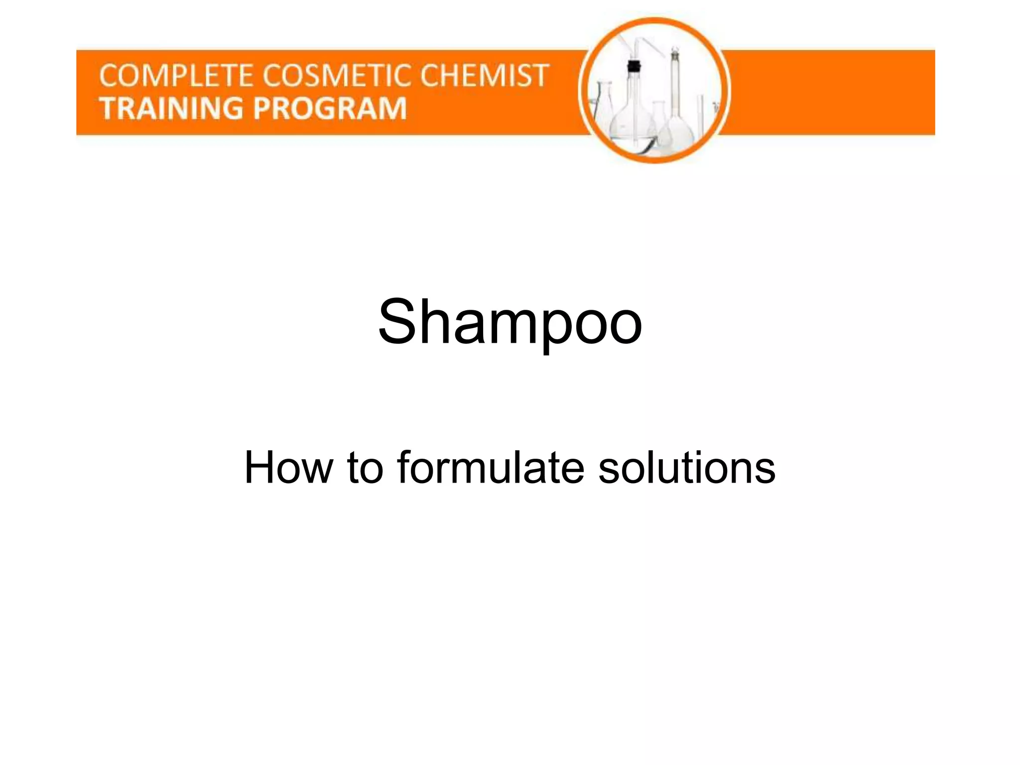Shampoo
How to formulate solutions
 
