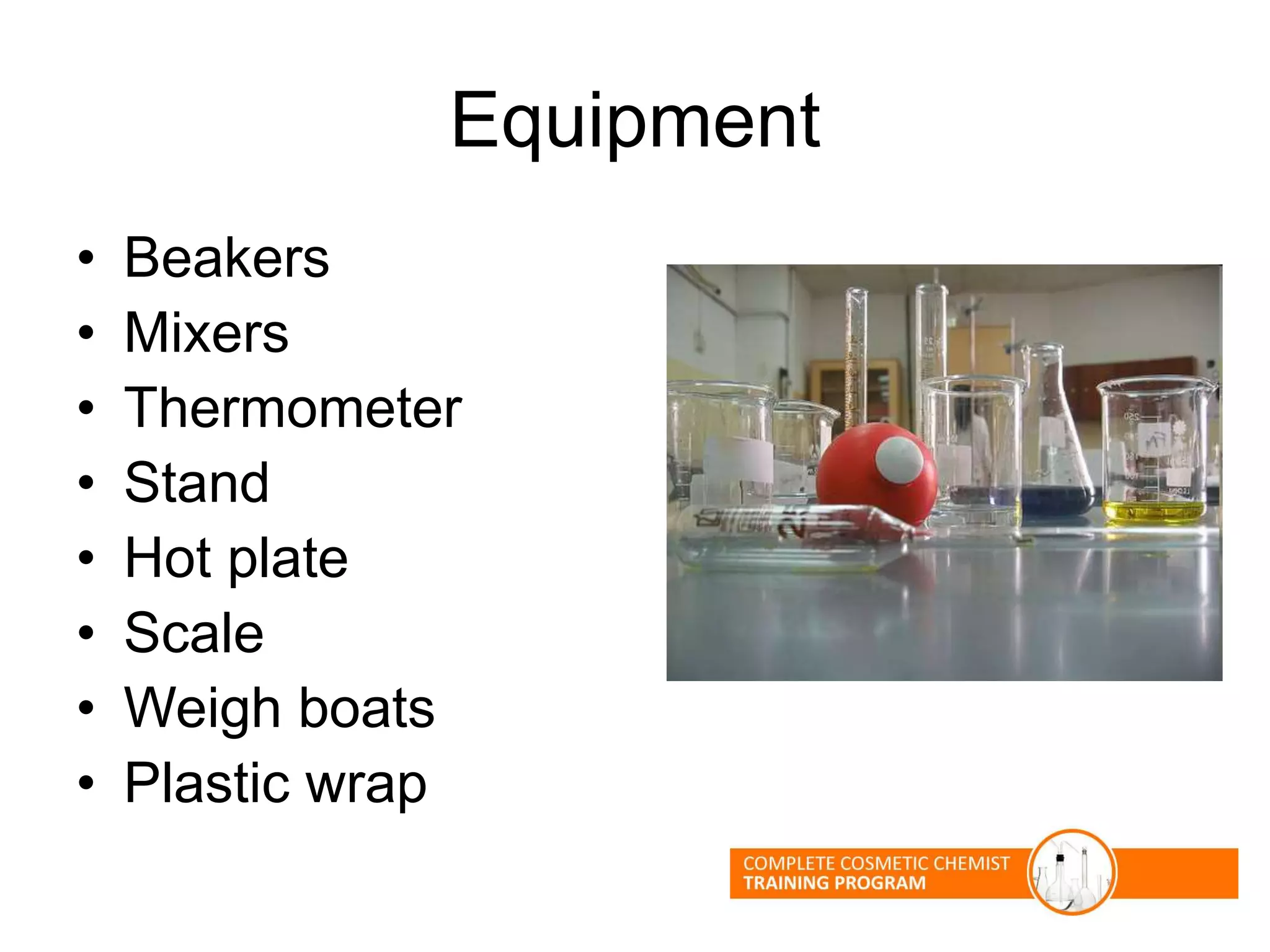 Equipment
• Beakers
• Mixers
• Thermometer
• Stand
• Hot plate
• Scale
• Weigh boats
• Plastic wrap
 