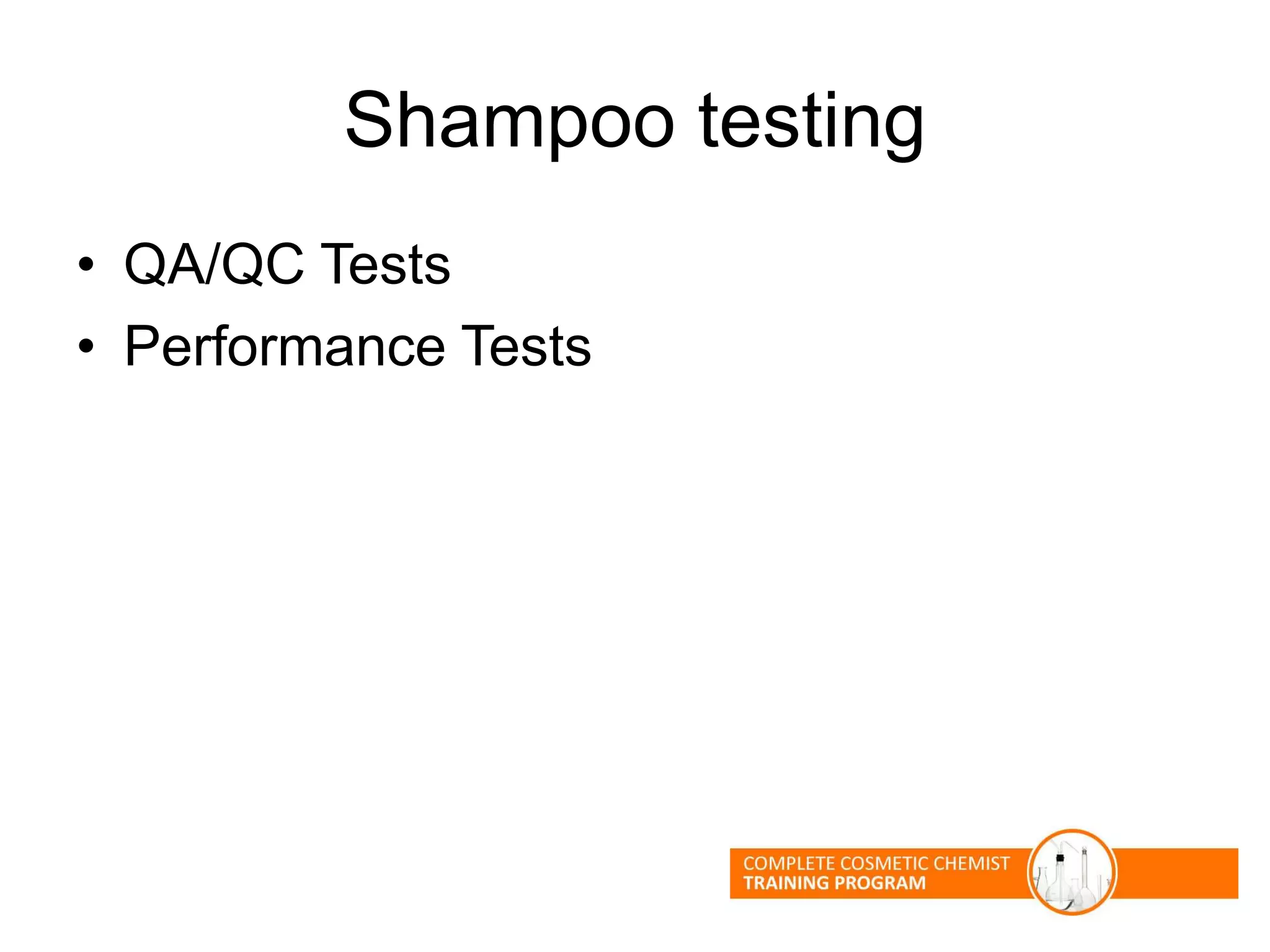 Shampoo testing
• QA/QC Tests
• Performance Tests
 