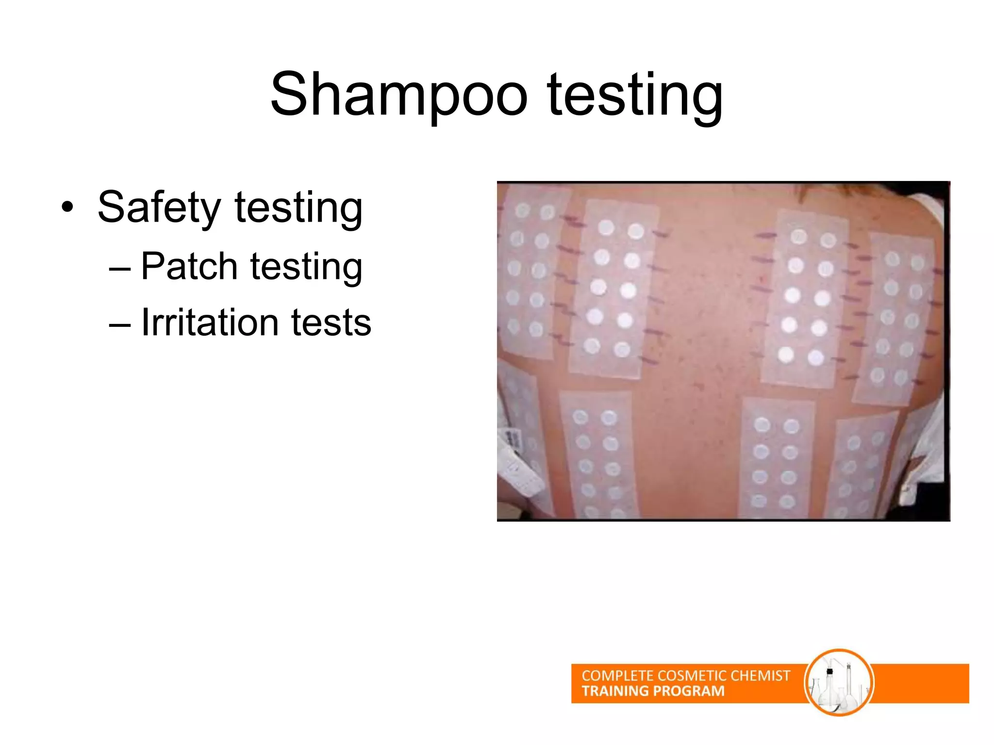 Shampoo testing
• Safety testing
– Patch testing
– Irritation tests
 