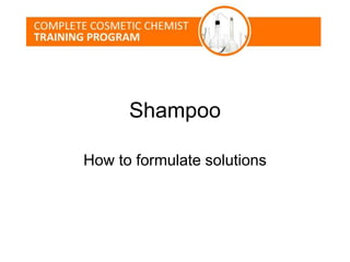 Shampoo
How to formulate solutions
 