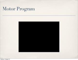 Motor Program
Monday, 19 August 13
 