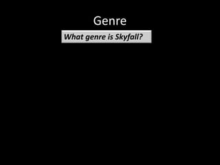 Genre
What genre is Skyfall?
 