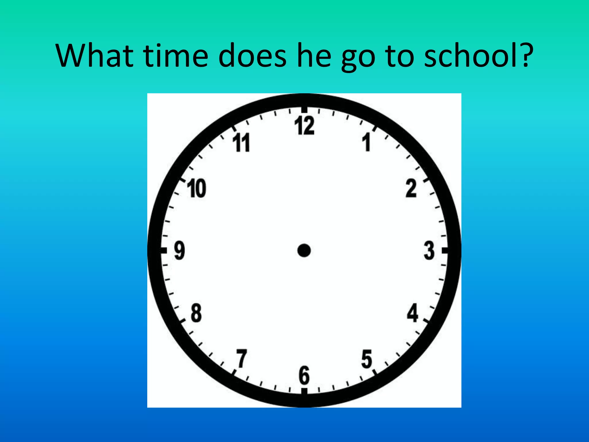 What time does he go to school?