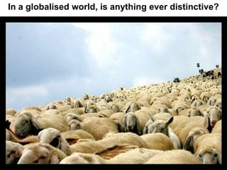 In a globalised world, is anything ever distinctive?
 