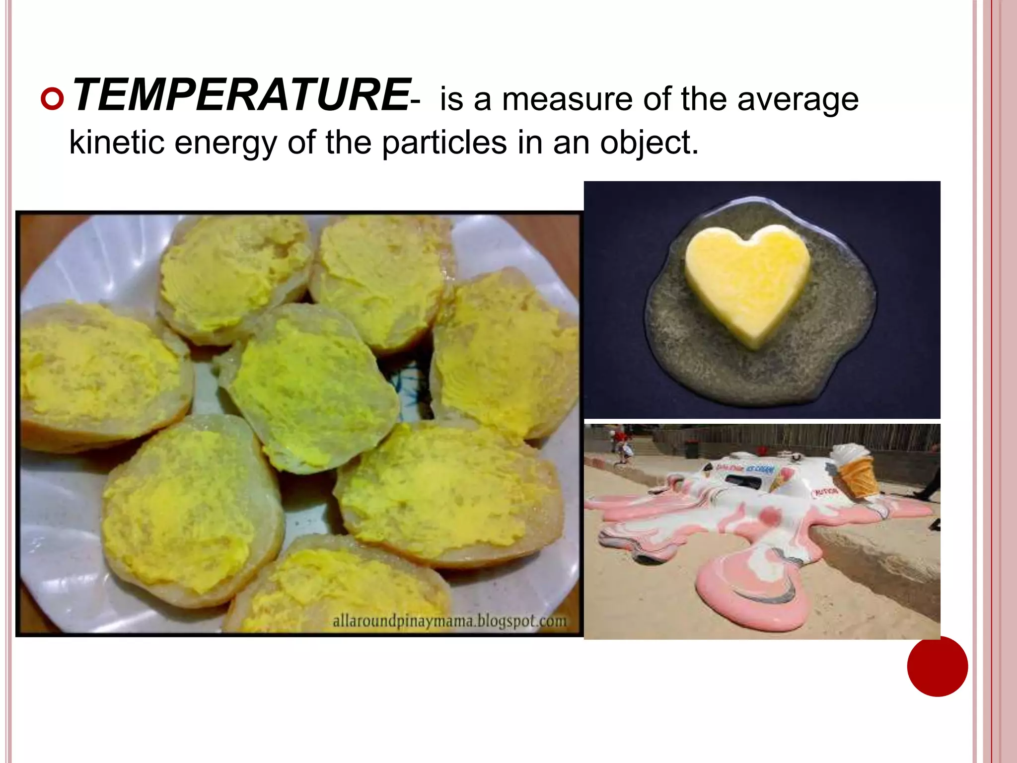 TEMPERATURE- is a measure of the average
kinetic energy of the particles in an object.
 
