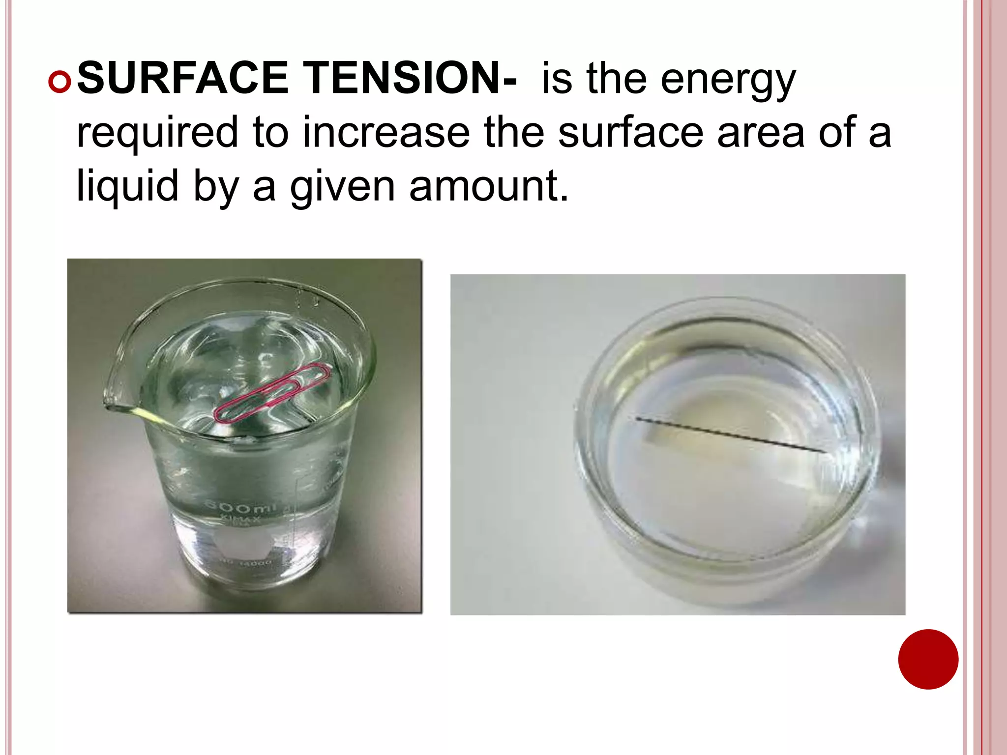 SURFACE TENSION- is the energy
required to increase the surface area of a
liquid by a given amount.
 