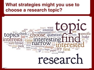 What strategies might you use to
choose a research topic?
 