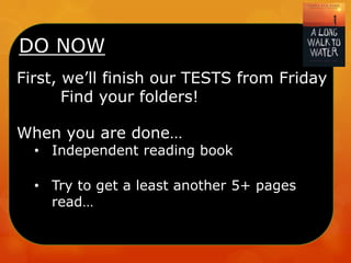 DO NOW
First, we’ll finish our TESTS from Friday
Find your folders!
When you are done…

• Independent reading book
• Try to get a least another 5+ pages
read…

 