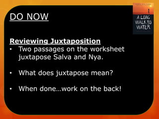 DO NOW
Reviewing Juxtaposition
• Two passages on the worksheet
juxtapose Salva and Nya.
•

What does juxtapose mean?

•

When done…work on the back!

 