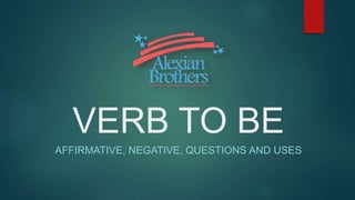 VERB TO BE
AFFIRMATIVE, NEGATIVE, QUESTIONS AND USES
 