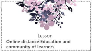 Online distance Education and
community of learners
Lesson
1
 