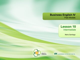 Lesson 10 Intermediate Mario Santiago   Business English IV Past Modals 