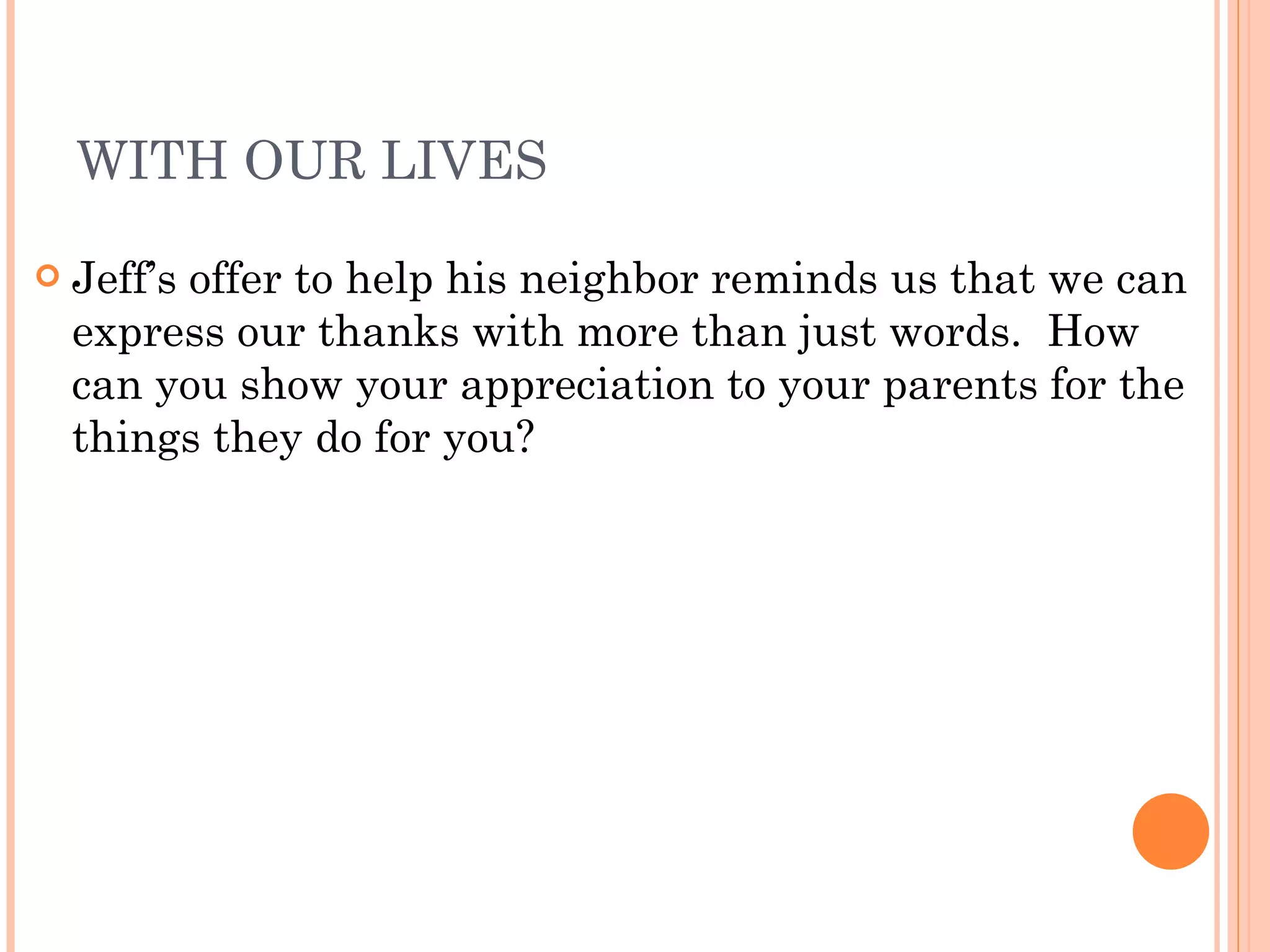 WITH OUR LIVES Jeff’s offer to help his neighbor reminds us that we can express our thanks with more than just words.  How can you show your appreciation to your parents for the things they do for you? 