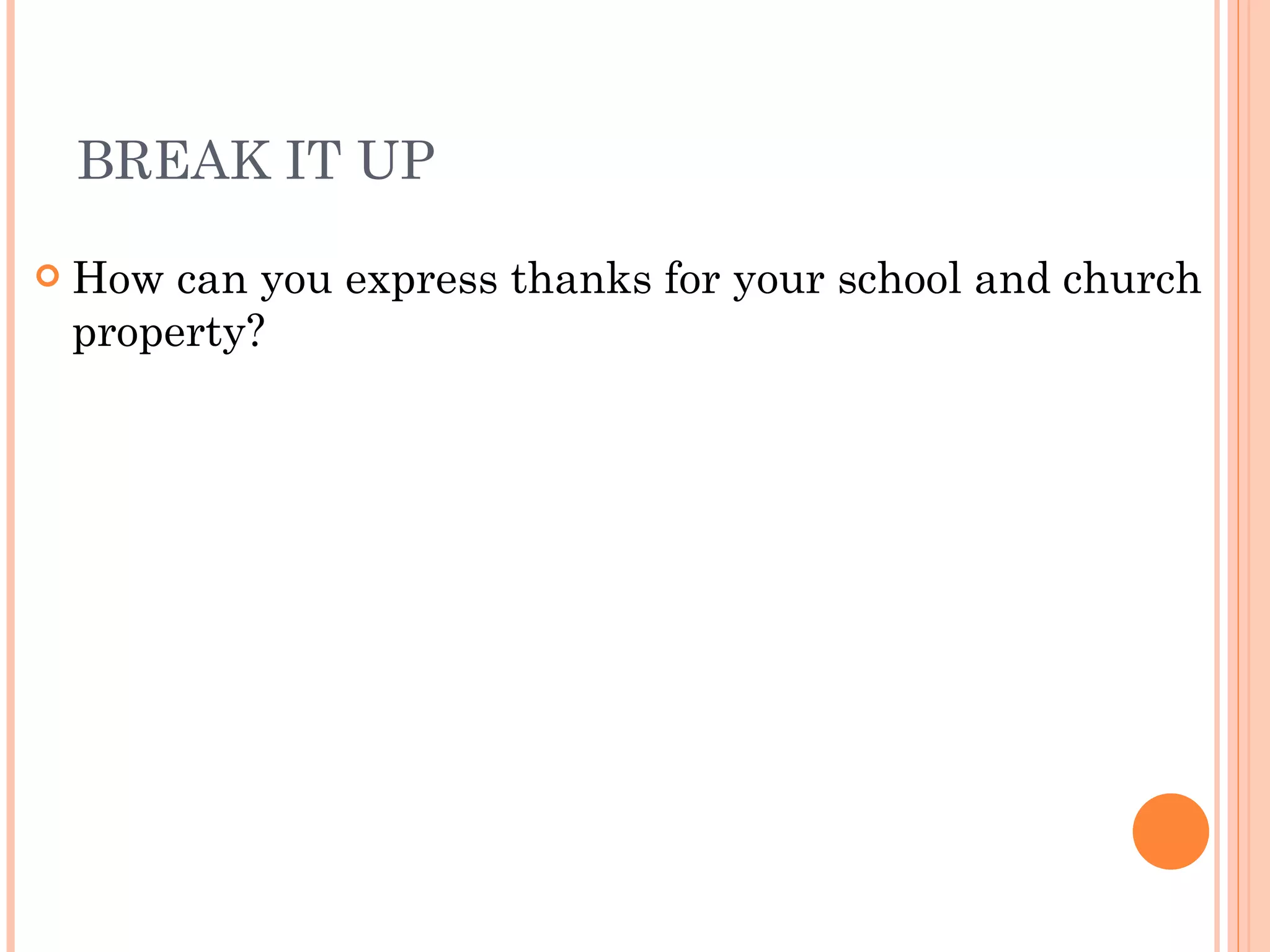 BREAK IT UP How can you express thanks for your school and church property? 
