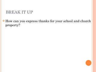 BREAK IT UP How can you express thanks for your school and church property? 