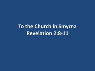 To the Church in Smyrna
    Revelation 2:8-11
 