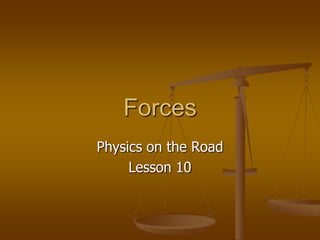 Forces
Physics on the Road
Lesson 10
 