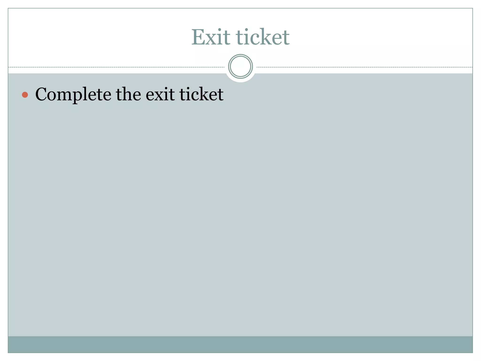Exit ticket
 Complete the exit ticket
 