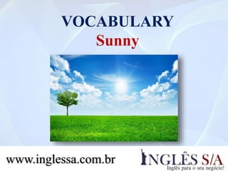VOCABULARY
WEATHER
Clima
Lesson 10
 