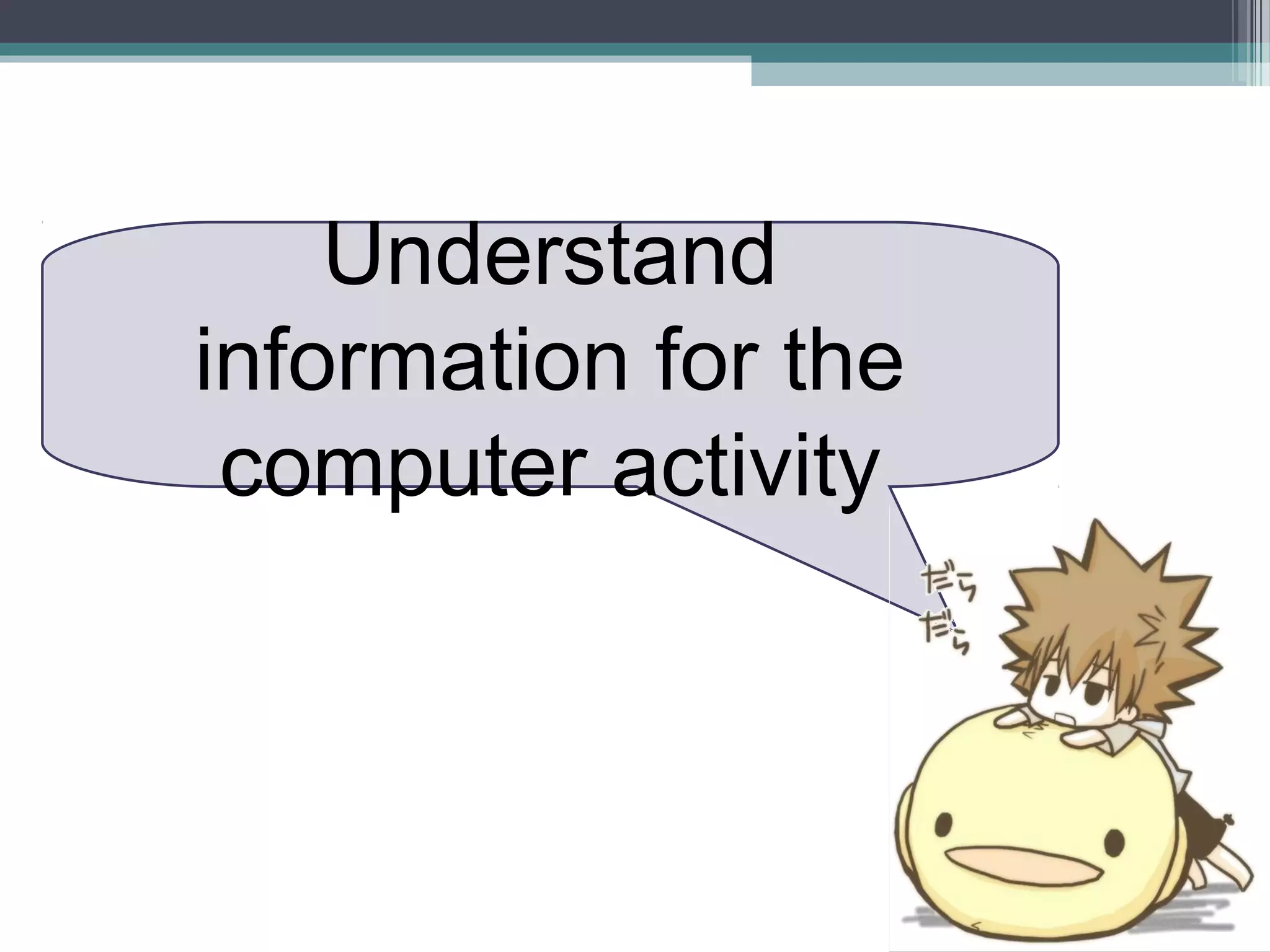 Understand
information for the
computer activity
 