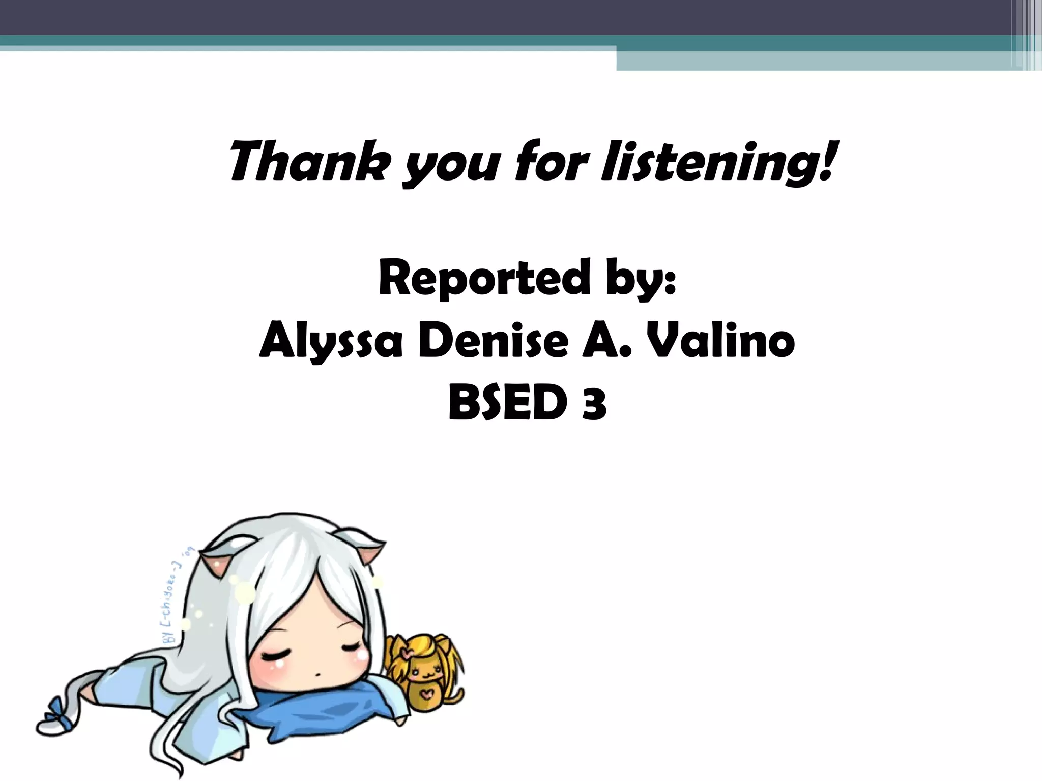 Thank you for listening!
Reported by:
Alyssa Denise A. Valino
BSED 3
 