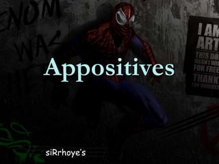 Appositives
siRrhoye’s
 