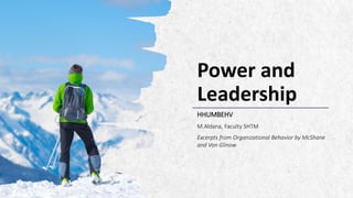 ALPINE SKI HOUSE
Power and
Leadership
HHUMBEHV
M.Aldana, Faculty SHTM
Excerpts from Organizational Behavior by McShane
and Von Glinow
 