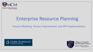 Enterprise Resource Planning
Process Modeling, Process Improvement, and ERP Implementation
 