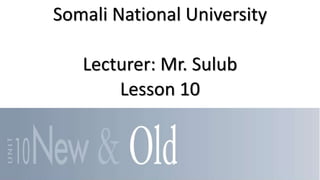 Somali National University
Lecturer: Mr. Sulub
Lesson 10
 