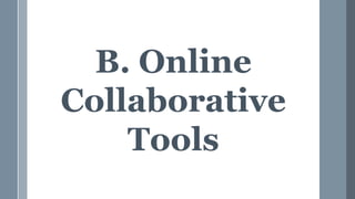 B. Online
Collaborative
Tools
 