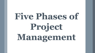 Five Phases of
Project
Management
 