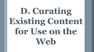 D. Curating
Existing Content
for Use on the
Web
 