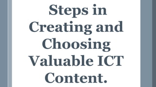 Steps in
Creating and
Choosing
Valuable ICT
Content.
 