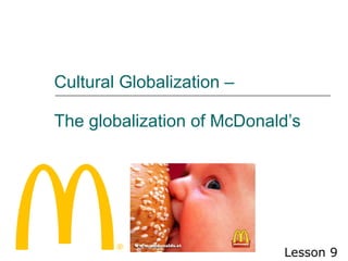 Cultural Globalization –  The globalization of McDonald’s Lesson  9 