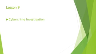 Lesson 9
 Cybercrime Investigation
 