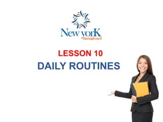 LESSON 10
DAILY ROUTINES
 