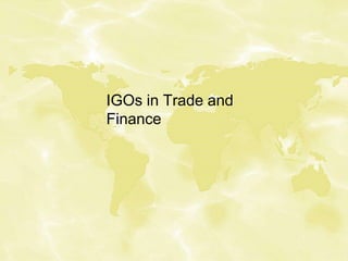 IGOs in Trade and
Finance
 
