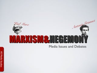 Karl Marx

sci
ram
io G
nton
A

MARXISM&HEGEMONY
Media Issues and Debates

AS Media Studies

 
