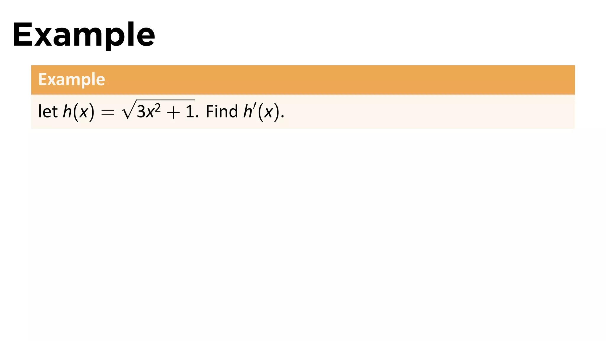 Example
 Example
              √
 let h(x) =    3x2 + 1. Find h′ (x).
 
