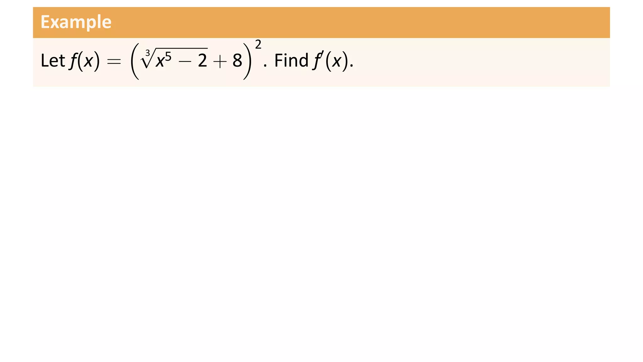 Example
           (√         )2
             x − 2 + 8 . Find f′ (x).
            3 5
Let f(x) =
 