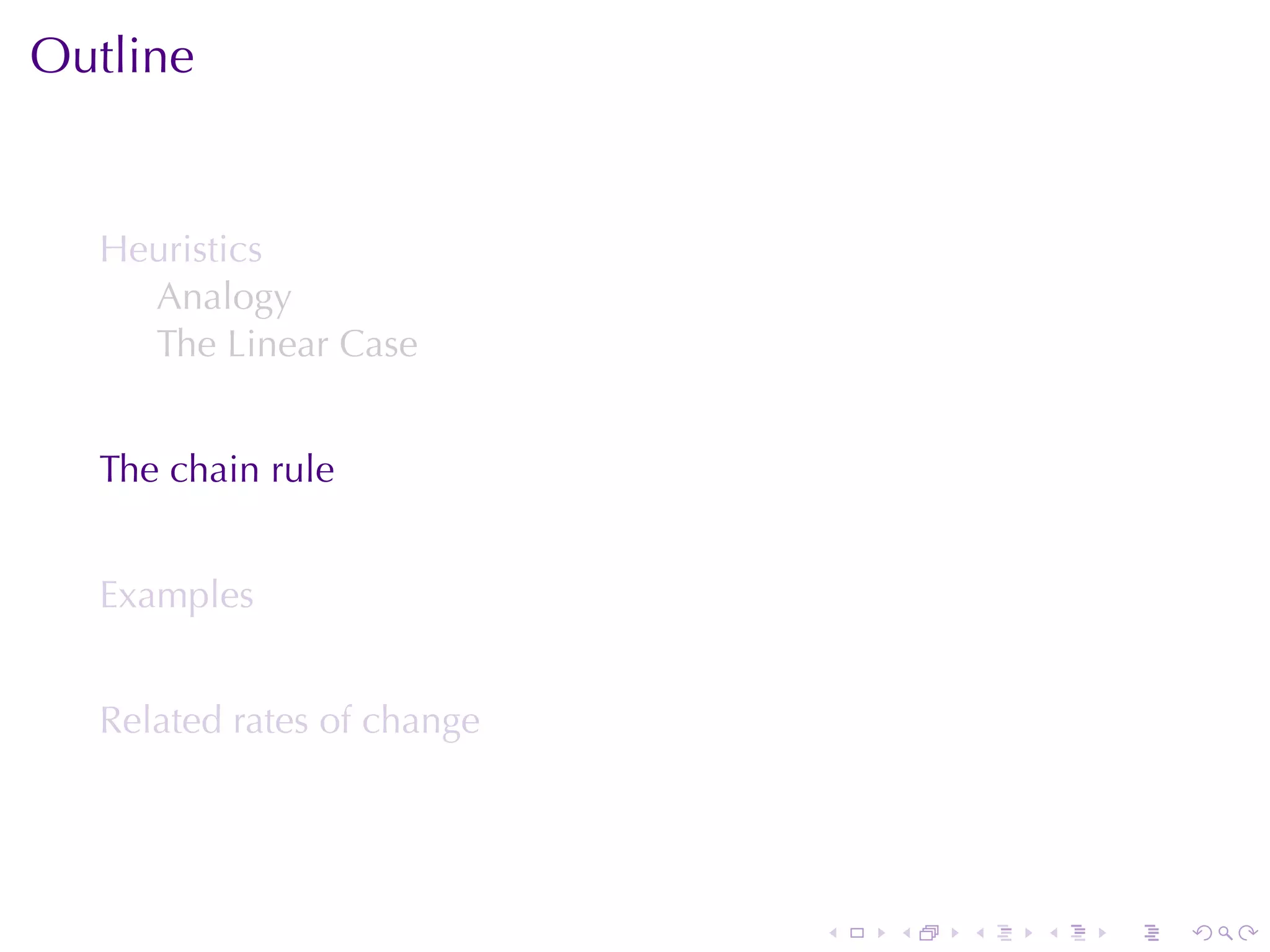 Outline


  Heuristics
    Analogy
    The	Linear	Case


  The	chain	rule


  Examples


  Related	rates	of	change




                            .   .   .   .   .   .
 