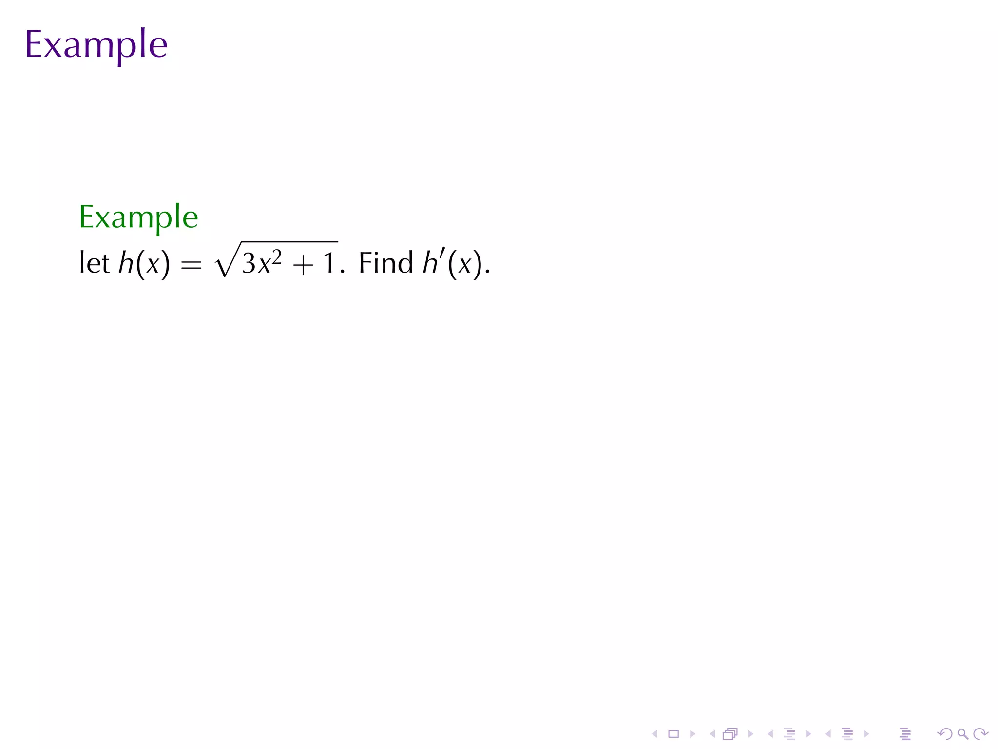 Example



  Example √
  let h(x) =   3x2 + 1. Find h′ (x).




                                       .   .   .   .   .   .
 