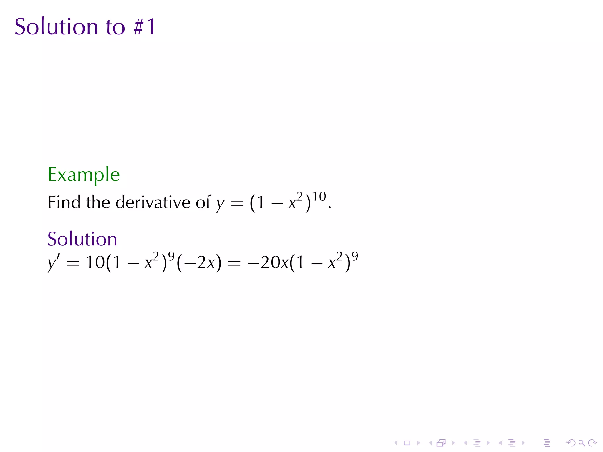Solution	to	#1




   Example
   Find	the	derivative	of y = (1 − x2 )10 .

   Solution
   y′ = 10(1 − x2 )9 (−2x) = −20x(1 − x2 )9




                                              .   .   .   .   .   .
 
