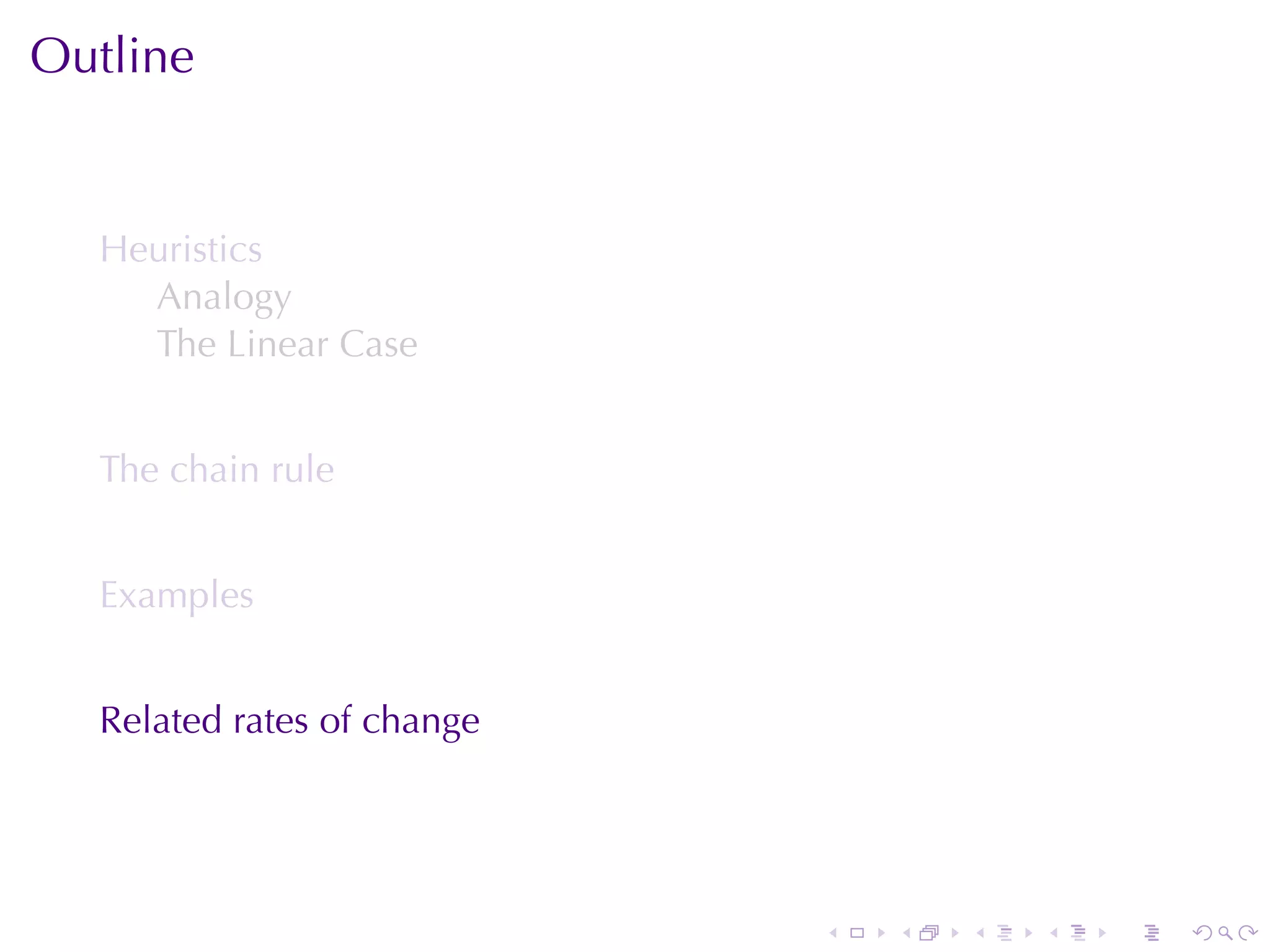 Outline


  Heuristics
    Analogy
    The	Linear	Case


  The	chain	rule


  Examples


  Related	rates	of	change




                            .   .   .   .   .   .
 