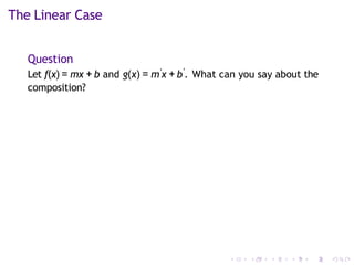 The Linear Case
Question
Let f(x) = mx + b and g(x) = m′x + b′
. What can you say about the
composition?
 
