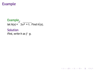 Example
Example
let h(x) =
√
3x2 +1. Find h′
(x).
Solution
First, write h as f◦ g.
 