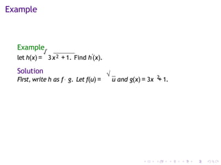 Example
Example
let h(x) =
√
3x2 +1. Find h′
(x).
Solution √ 2
First, write h as f◦ g. Let f(u) = u and g(x) = 3x + 1.
 