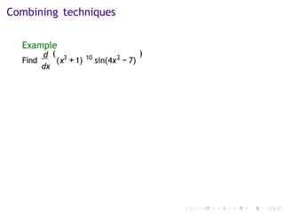 Combining techniques
Example
d
dx
(
Find ( 3 10 2
x +1) sin(4x − 7)
)
 